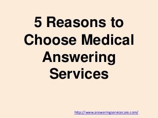 5 Reasons to
Choose Medical
Answering
Services
http://www.answeringservicecare.com/
 