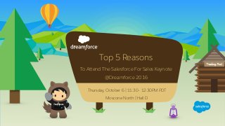 Top 5 Reasons
To Attend The Salesforce For Sales Keynote
@Dreamforce 2016
Trail blazer
Thursday, October 6 | 11:30 - 12:30PM PDT
Moscone North | Hall D
 