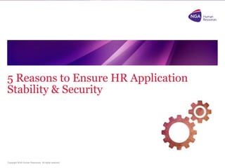 5 Reasons to Ensure HR Application 
Stability & Security 
Copyright NGA Human Resources. All rights reserved. 
 
