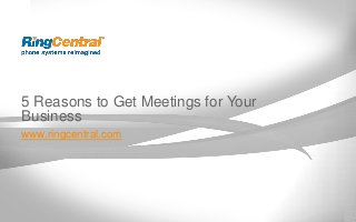 5 Reasons to Get Meetings for Your
Business
www.ringcentral.com

 