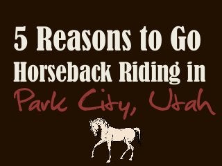 5 Reasons to Go
Horseback Riding in

Park City, Utah

 