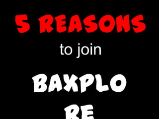 5 REASONS
to join
BaXplo
 
