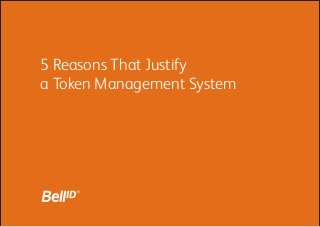 5 Reasons That Justify
a Token Management System
 