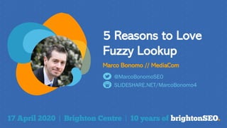 5 Reasons to Love
Fuzzy Lookup
SLIDESHARE.NET/MarcoBonomo4
@MarcoBonomoSEO
Marco Bonomo // MediaCom
 