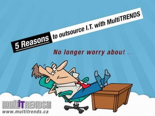 5 reasons to outsource
I.T. with MultiTRENDS
No longer worry about …

 