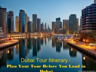 Dubai Tour Itinerary -
Plan Your Tour Before You Land in
 