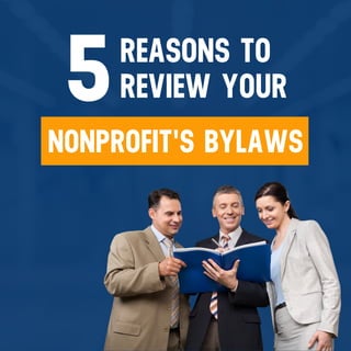 5REASONS TO
REVIEW YOUR
NONPROFIT'S BYLAWS
 