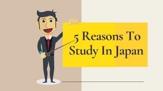 5 Reasons To 
Study In Japan
 
