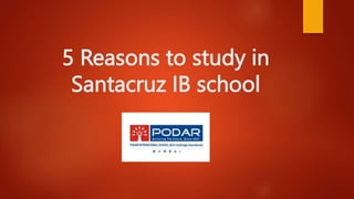 5 Reasons to study in
Santacruz IB school
 