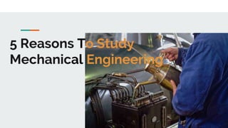 5 Reasons To Study
Mechanical Engineering
 