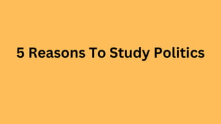 5 Reasons To Study Politics
 