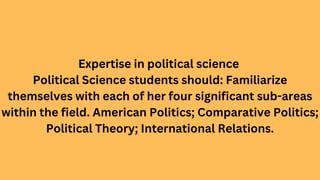 Expertise in political science
Political Science students should: Familiarize
themselves with each of her four significant...