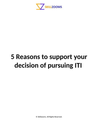 5 Reasons to support your
decision of pursuing ITI
© Skillzooms. All Rights Reserved.
 