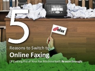 Reasons to Switch to
Online Faxing
(If Getting Rid of Your Fax Machine Isn´t Reason Enough)
 