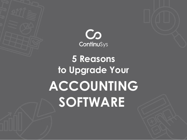 5 Reasons
to Upgrade Your
ACCOUNTING
SOFTWARE
 