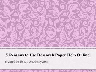 5 Reasons to Use Research Paper Help Online
created by Essay-Academy.com
 