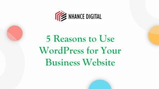 5 Reasons to Use
WordPress for Your
Business Website
 