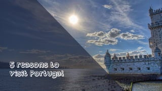 5 reasons to
visit Portugal
 