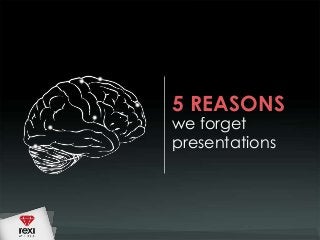 5 REASONS
we forget
presentations

 