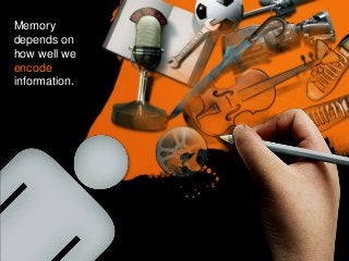 Memory
depends on
how well we
encode
information.

 
