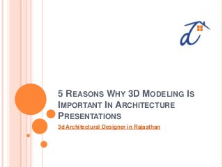 5 REASONS WHY 3D MODELING IS
IMPORTANT IN ARCHITECTURE
PRESENTATIONS
3d Architectural Designer in Rajasthan
 