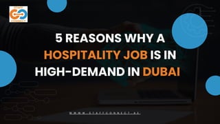 5 REASONS WHY A
HOSPITALITY JOB IS IN
HIGH-DEMAND IN DUBAI
W W W W . S T A F F C O N N E C T . A E
 