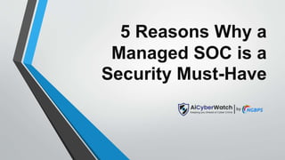 5 Reasons Why a
Managed SOC is a
Security Must-Have
 
