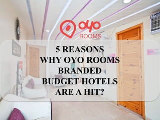 5 REASONS
WHY OYO ROOMS
BRANDED
BUDGET HOTELS
ARE A HIT?
 