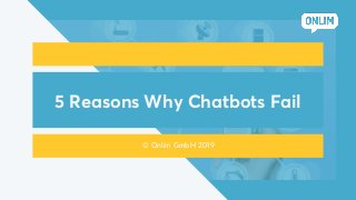 5 Reasons Why Chatbots Fail
© Onlim GmbH 2019
 