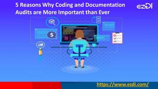 https://www.ezdi.com/
5 Reasons Why Coding and Documentation
Audits are More Important than Ever
 