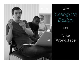 Why
Collegiate
Design
is the
New
Workplace
 