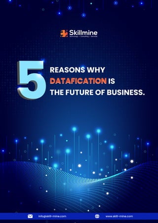REASONS WHY
DATAFICATION IS
THE FUTURE OF BUSINESS.
DATAFICATION
info@skill-mine.com www.skill-mine.com
 