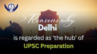 5 Reasons why
5 Reasons why
Delhi
Delhi
is regarded as ‘the hub’ of
is regarded as ‘the hub’ of
UPSC Preparation
UPSC Preparation
 