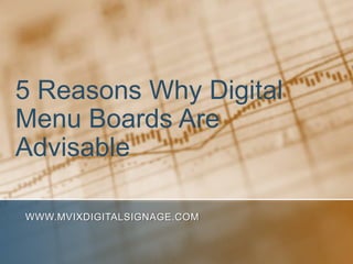 5 Reasons Why Digital
Menu Boards Are
Advisable

WWW.MVIXDIGITALSIGNAGE.COM
 