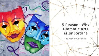 5 Reasons Why
Dramatic Arts
is Important
By Alex Noudelman
 