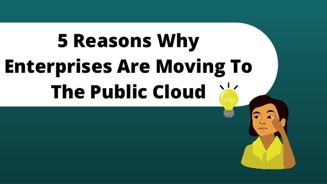 5 Reasons Why
Enterprises Are Moving To
The Public Cloud
 