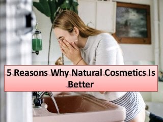 5 Reasons Why Natural Cosmetics Is
Better
 