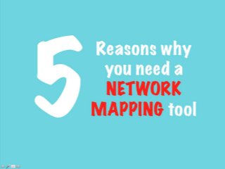 Reasons why
you need a
NETWORK
MAPPING
tool

 