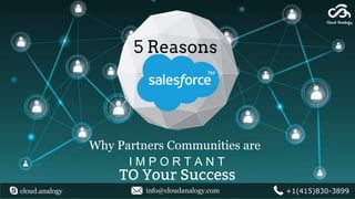 cloud.analogy info@cloudanalogy.com +1(415)830-3899
Why Partners Communities are
I M P O R T A N T
TO Your Success
5 Reasons
 