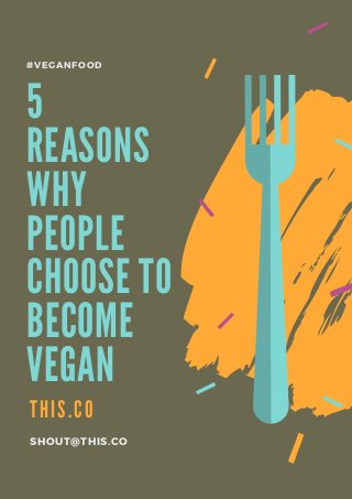 #VEGANFOOD
5
REASONS
WHY
PEOPLE
CHOOSE TO
BECOME
VEGAN
SHOUT@THIS.CO
T H I S . C O
 