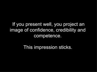 If you present well, you project an
image of confidence, credibility and
            competence.

      This impression st...