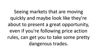 Seeing markets that are moving
quickly and maybe look like they're
about to present a great opportunity,
even if you're fo...