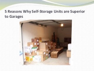 5 Reasons Why Self-Storage Units are Superior
to Garages
 