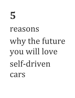 5
reasons
why the future
you will love
self-driven
cars
 