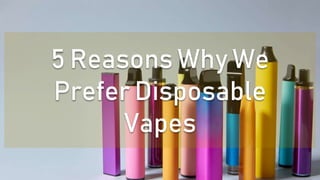 5 Reasons Why We
Prefer Disposable
Vapes
 