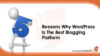 Reasons Why WordPress
Is The Best Blogging
Platform

 