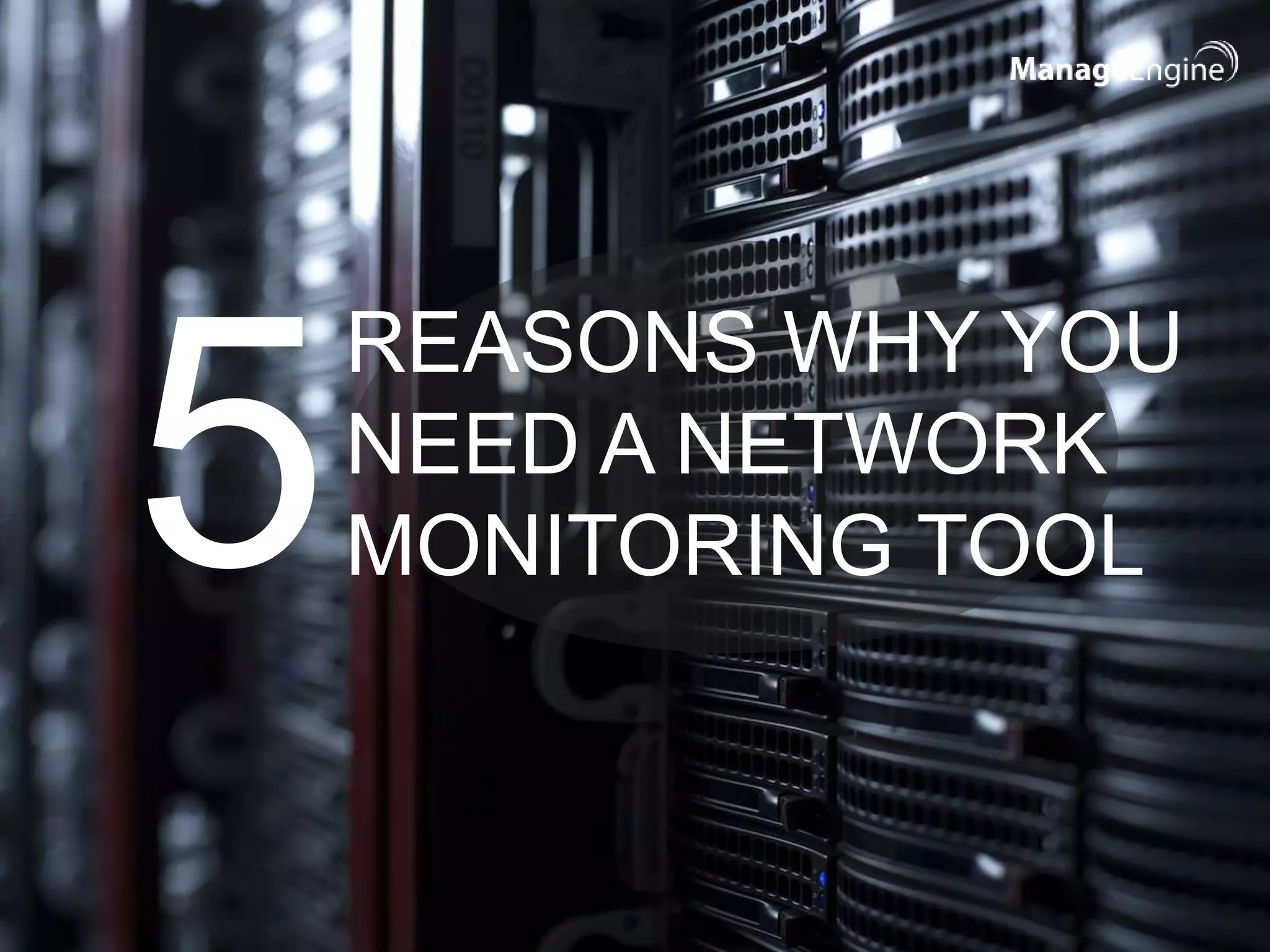 5
REASONS WHY YOU
NEED A NETWORK
MONITORING TOOL