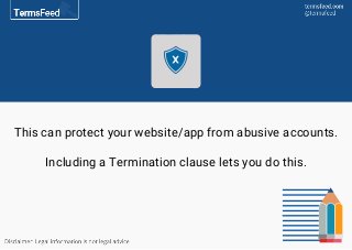 This can protect your website/app from abusive accounts.
Including a Termination clause lets you do this.
 