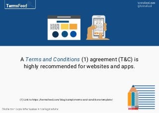 A Terms and Conditions (1) agreement (T&C) is
highly recommended for websites and apps.
NO AGREE
PLAY NICE
DON’T SPAM
GUID...
