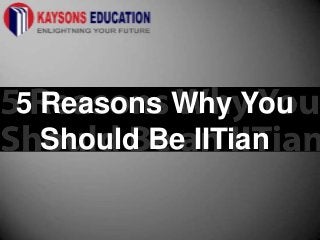 5 Reasons Why You
Should Be IITian
 